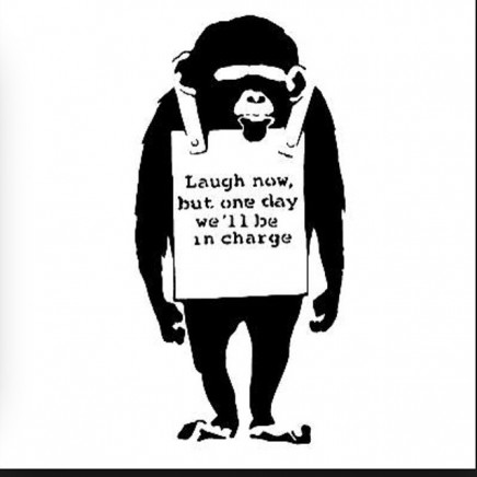 “Laugh now, but one day we’ll be in charge.” – Banksy